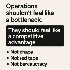 Text-based image stating “Operations shouldn’t feel like a bottleneck. They should feel like a competitive advantage,” followed by bullet points: “Not chaos, Not red tape, Not bureaucracy.”