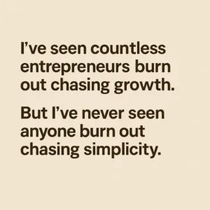 Bold text reads, “I’ve seen countless entrepreneurs burn out chasing growth. But I’ve never seen anyone burn out chasing simplicity,” against a clean, cream-colored background.