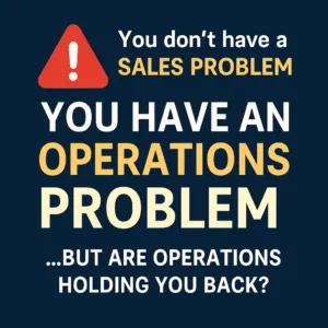 Bold digital graphic with a dark blue background and contrasting yellow and white text that reads: “You don’t have a SALES PROBLEM — YOU HAVE AN OPERATIONS PROBLEM …but are operations holding you back?” A red warning icon with an exclamation point is positioned next to the headline, emphasizing urgency and importance.